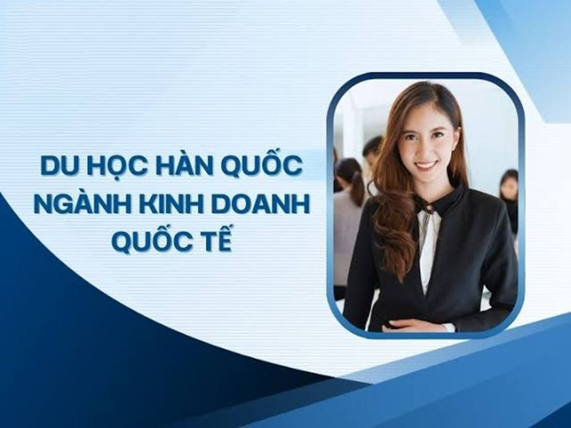 Du học Hàn Quốc ngành Kinh doanh quốc tế
